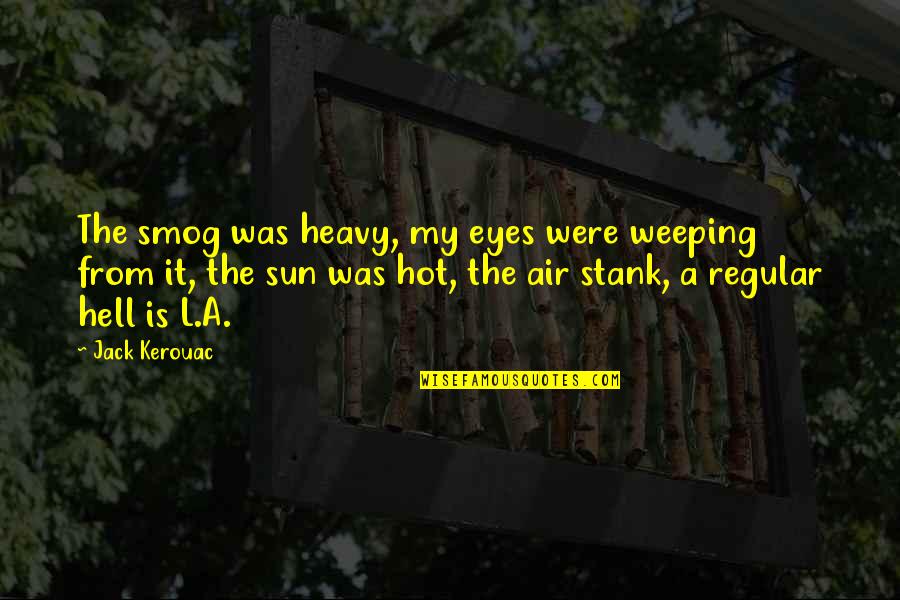 It Is Hot As Hell Quotes By Jack Kerouac: The smog was heavy, my eyes were weeping