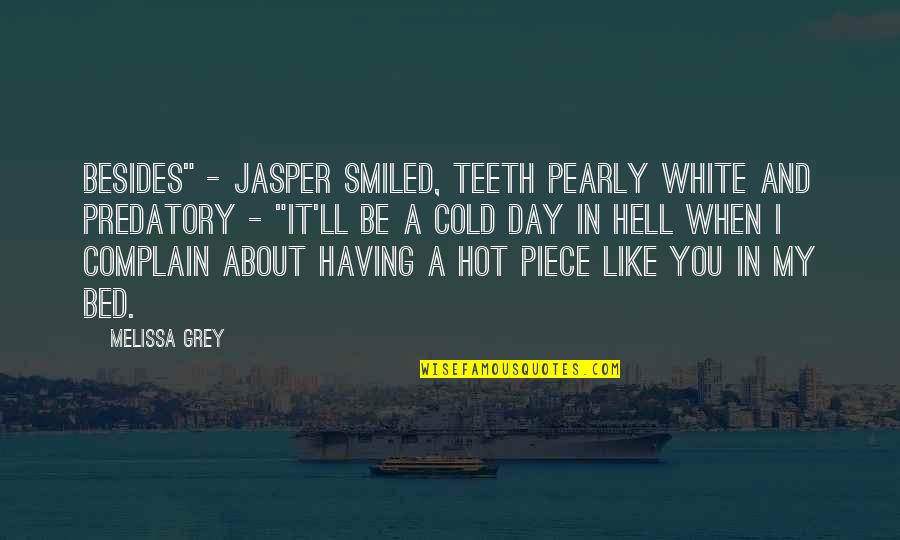 It Is Hot As Hell Quotes By Melissa Grey: Besides" - Jasper smiled, teeth pearly white and