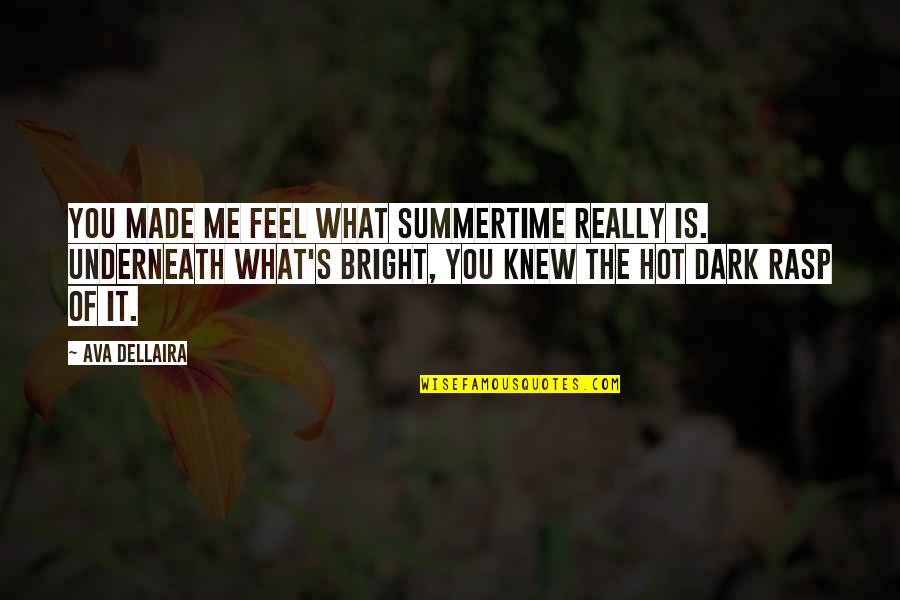 It Is Hot Quotes By Ava Dellaira: You made me feel what summertime really is.
