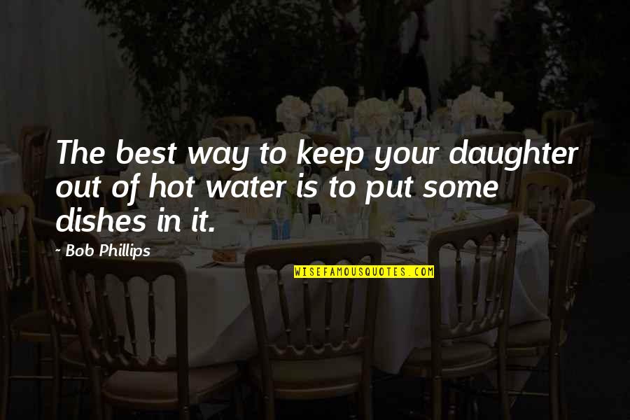 It Is Hot Quotes By Bob Phillips: The best way to keep your daughter out
