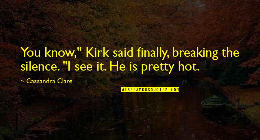 It Is Hot Quotes By Cassandra Clare: You know," Kirk said finally, breaking the silence.