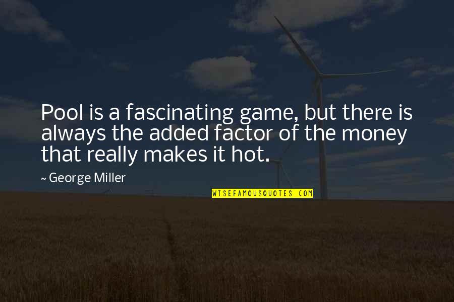 It Is Hot Quotes By George Miller: Pool is a fascinating game, but there is