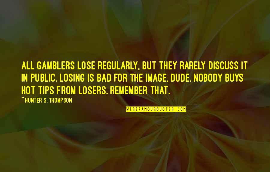 It Is Hot Quotes By Hunter S. Thompson: All gamblers lose regularly, but they rarely discuss