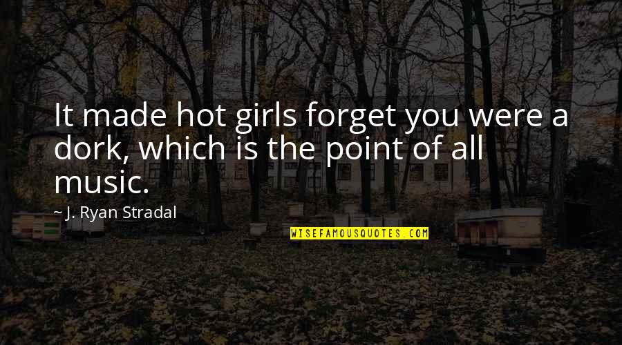 It Is Hot Quotes By J. Ryan Stradal: It made hot girls forget you were a