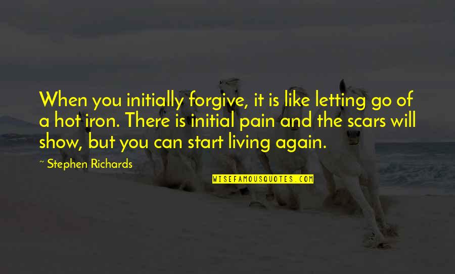 It Is Hot Quotes By Stephen Richards: When you initially forgive, it is like letting