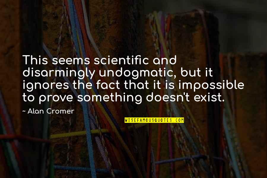 It Is Impossible Quotes By Alan Cromer: This seems scientific and disarmingly undogmatic, but it