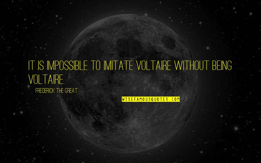 It Is Impossible Quotes By Frederick The Great: It is impossible to imitate Voltaire without being
