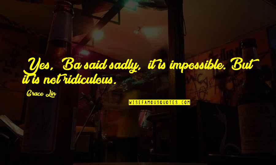 It Is Impossible Quotes By Grace Lin: Yes," Ba said sadly, "it is impossible. But