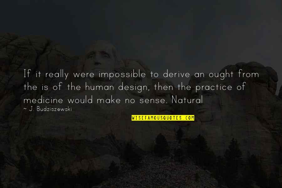 It Is Impossible Quotes By J. Budziszewski: If it really were impossible to derive an