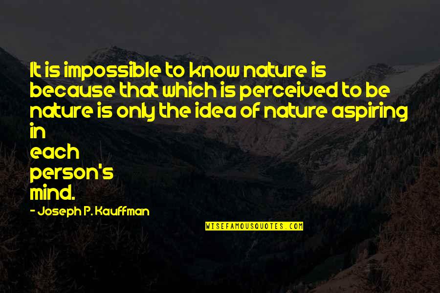 It Is Impossible Quotes By Joseph P. Kauffman: It is impossible to know nature is because