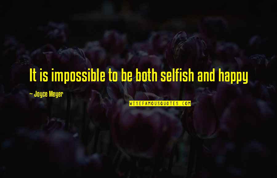 It Is Impossible Quotes By Joyce Meyer: It is impossible to be both selfish and