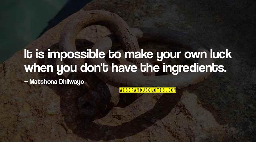 It Is Impossible Quotes By Matshona Dhliwayo: It is impossible to make your own luck