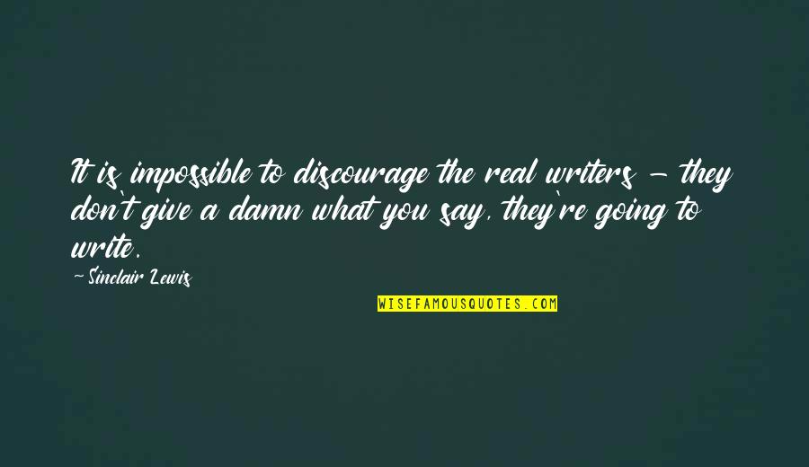 It Is Impossible Quotes By Sinclair Lewis: It is impossible to discourage the real writers