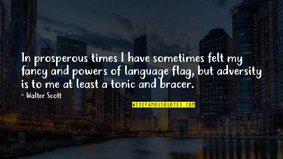 It Is In Times Of Adversity Quotes By Walter Scott: In prosperous times I have sometimes felt my It Is In Times Of Adversity Quotes By Walter Scott: In prosperous times I have sometimes felt my