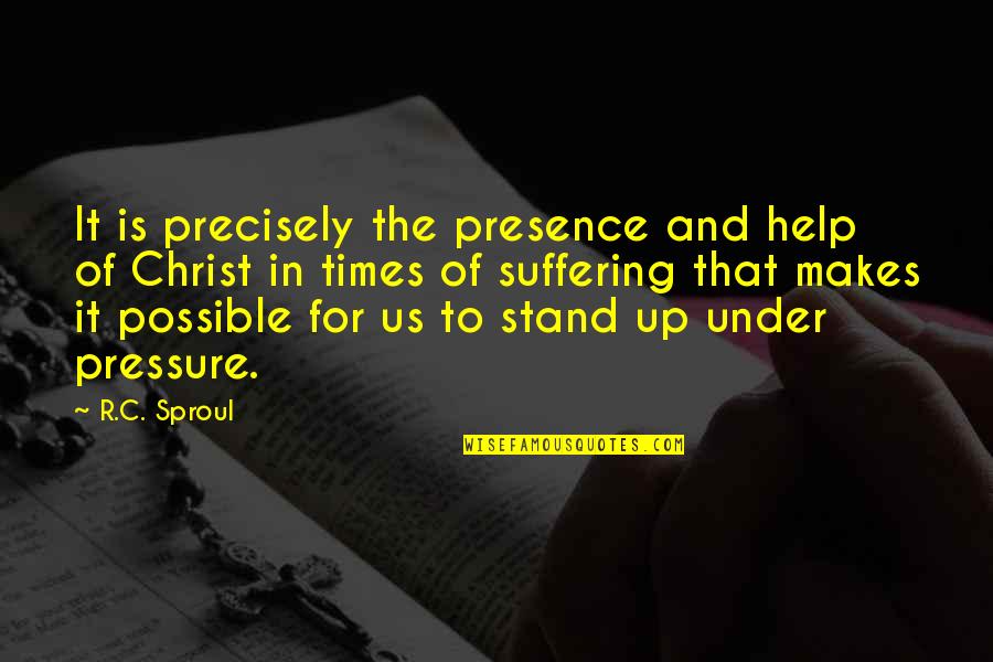 It Is In Times Of Quotes By R.C. Sproul: It is precisely the presence and help of It Is In Times Of Quotes By R.C. Sproul: It is precisely the presence and help of