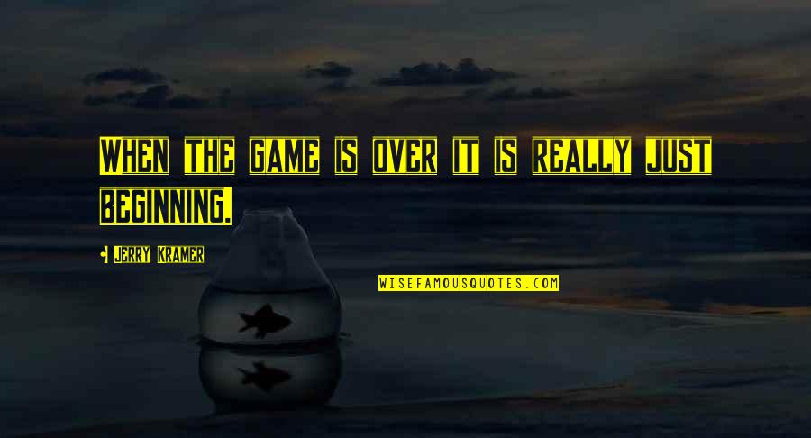 It Is Just The Beginning Quotes By Jerry Kramer: When the game is over it is really