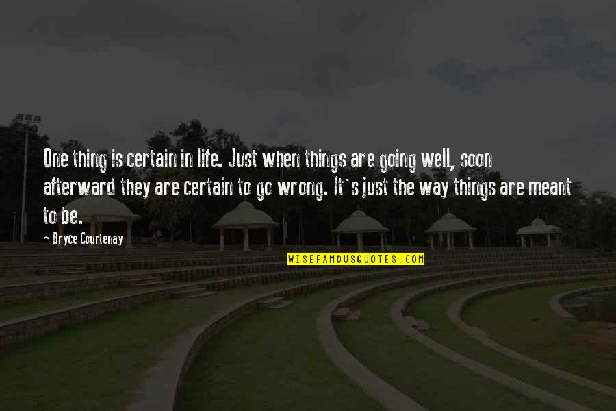 It Is Meant Quotes By Bryce Courtenay: One thing is certain in life. Just when