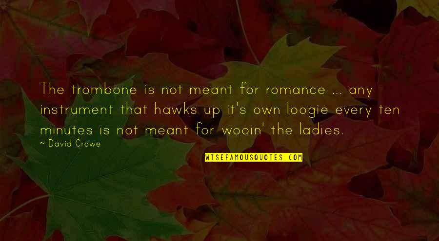 It Is Meant Quotes By David Crowe: The trombone is not meant for romance ...