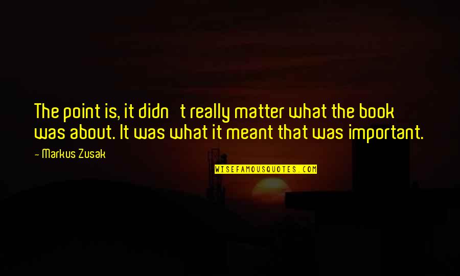 It Is Meant Quotes By Markus Zusak: The point is, it didn't really matter what