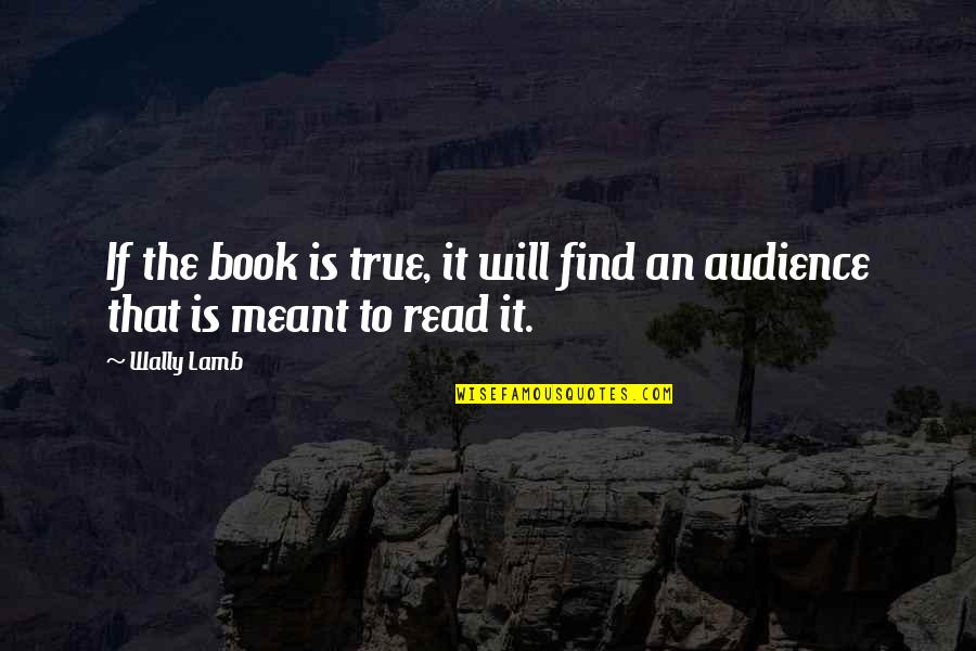 It Is Meant Quotes By Wally Lamb: If the book is true, it will find
