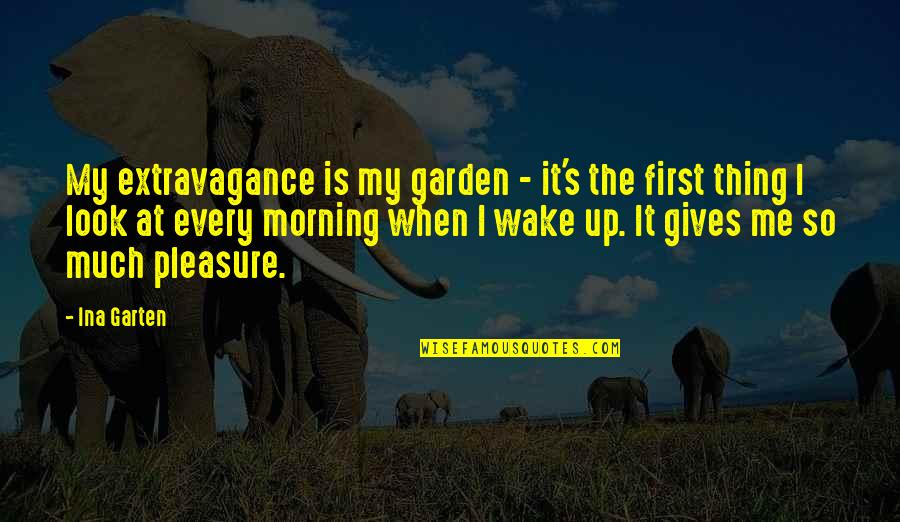 It Is My Pleasure Quotes By Ina Garten: My extravagance is my garden - it's the