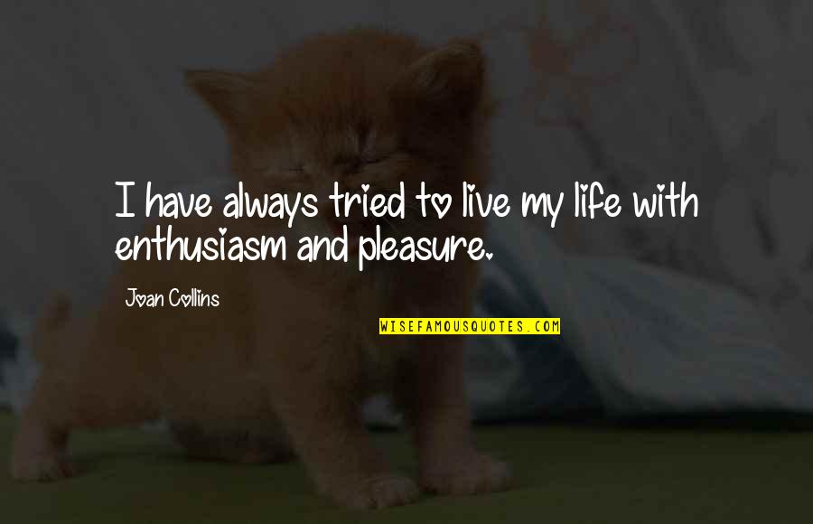 It Is My Pleasure Quotes By Joan Collins: I have always tried to live my life
