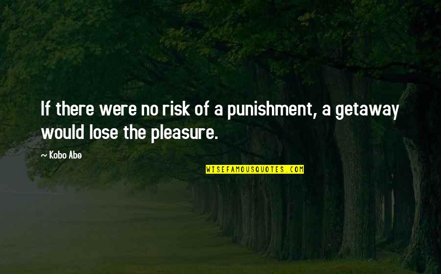 It Is My Pleasure Quotes By Kobo Abe: If there were no risk of a punishment,