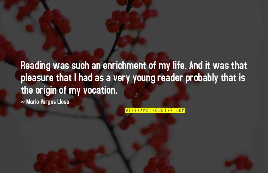 It Is My Pleasure Quotes By Mario Vargas-Llosa: Reading was such an enrichment of my life.