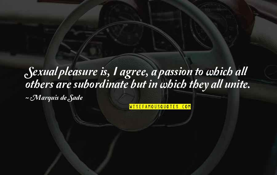 It Is My Pleasure Quotes By Marquis De Sade: Sexual pleasure is, I agree, a passion to