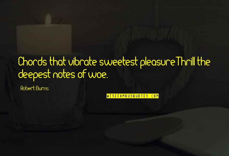 It Is My Pleasure Quotes By Robert Burns: Chords that vibrate sweetest pleasure Thrill the deepest
