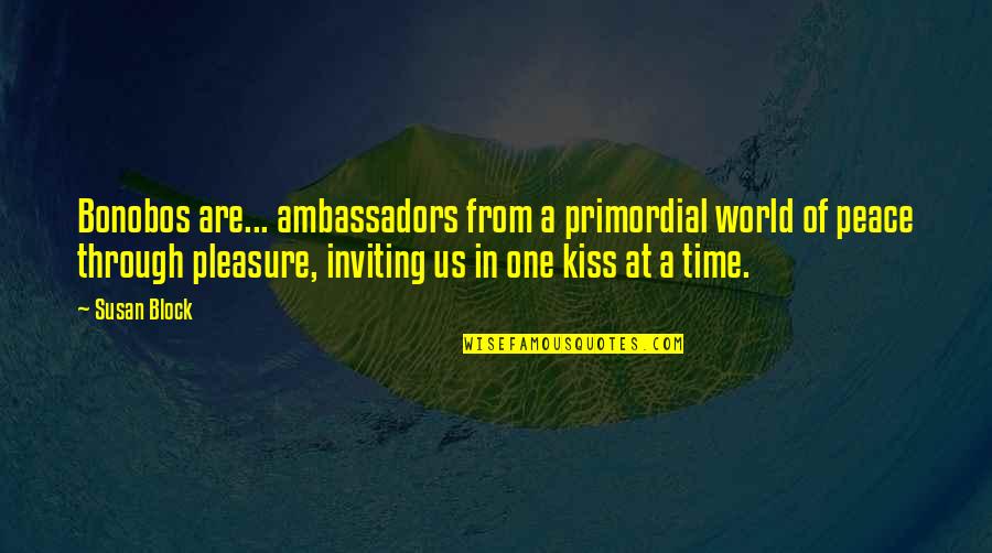 It Is My Pleasure Quotes By Susan Block: Bonobos are... ambassadors from a primordial world of
