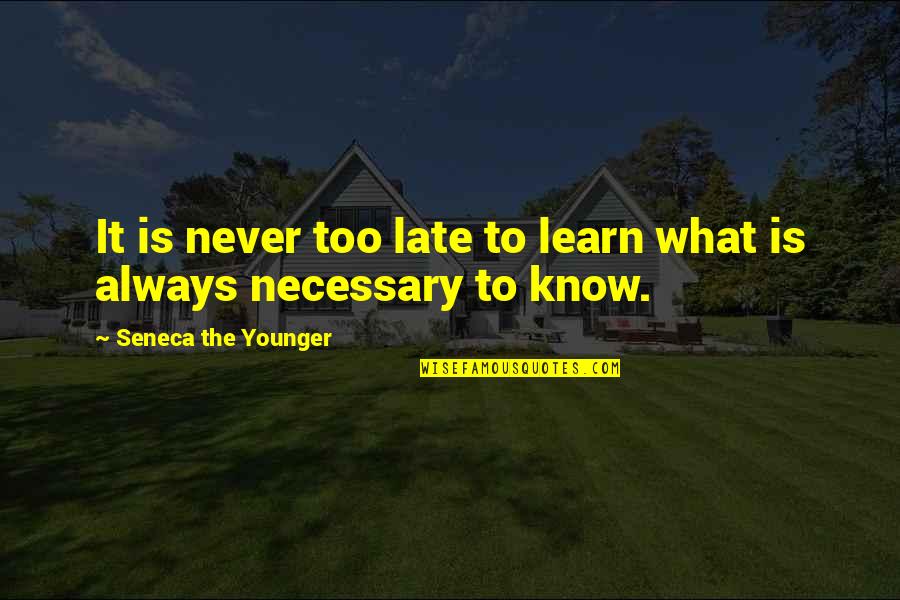 It Is Never Too Late To Learn Quotes By Seneca The Younger: It is never too late to learn what