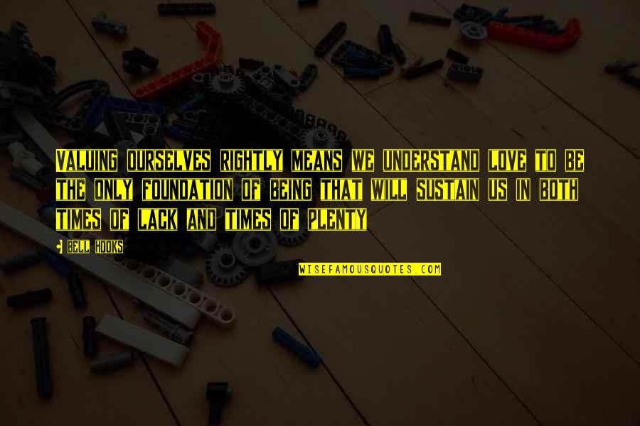 It Is Not A Lack Of Love Quotes By Bell Hooks: Valuing ourselves rightly means we understand love to