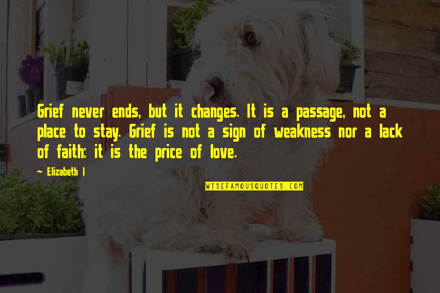 It Is Not A Lack Of Love Quotes By Elizabeth I: Grief never ends, but it changes. It is