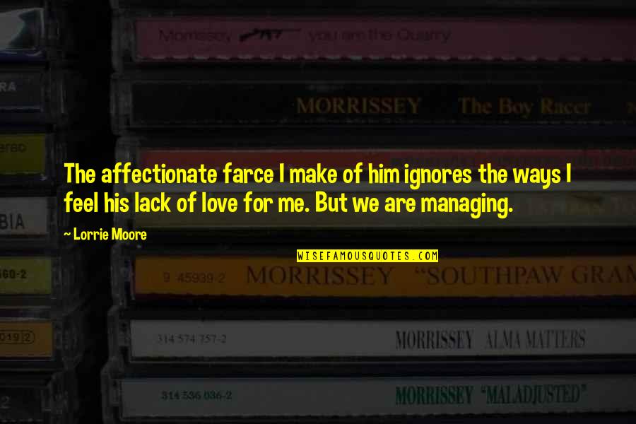 It Is Not A Lack Of Love Quotes By Lorrie Moore: The affectionate farce I make of him ignores