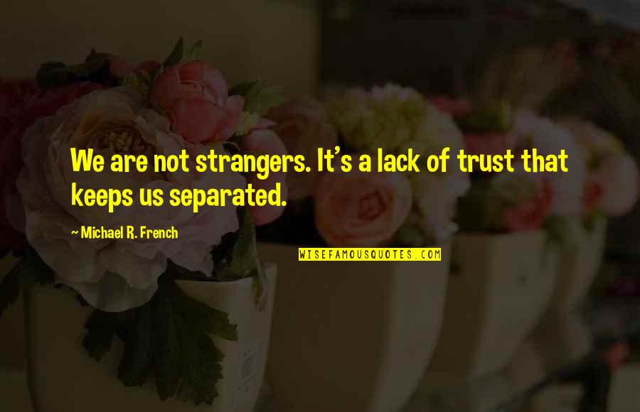 It Is Not A Lack Of Love Quotes By Michael R. French: We are not strangers. It's a lack of