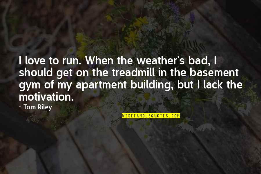 It Is Not A Lack Of Love Quotes By Tom Riley: I love to run. When the weather's bad,