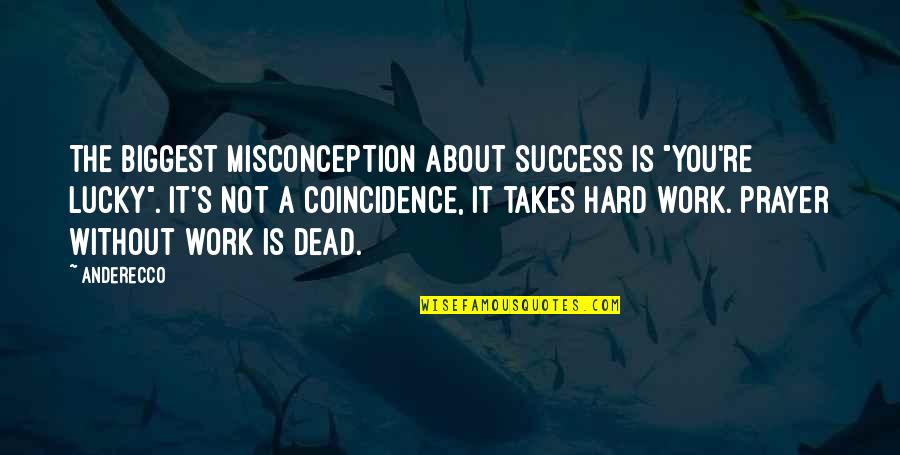 It Is Not About You Quotes By Anderecco: The biggest misconception about success is "you're lucky".