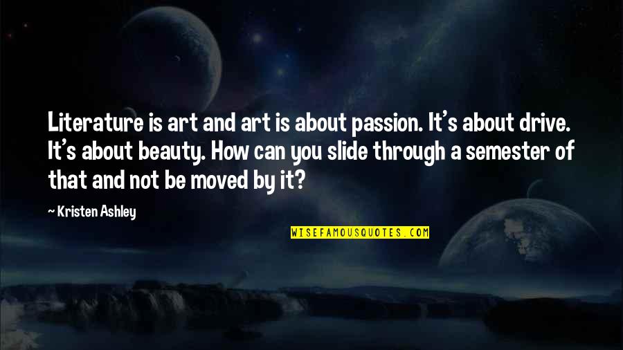It Is Not About You Quotes By Kristen Ashley: Literature is art and art is about passion.