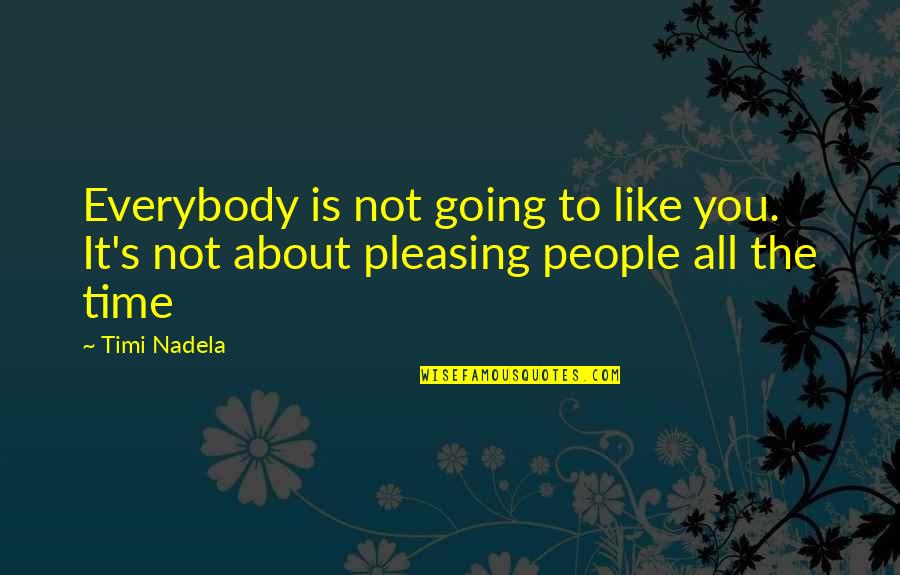 It Is Not All About You Quotes By Timi Nadela: Everybody is not going to like you. It's
