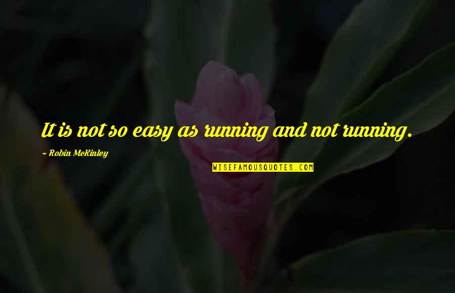 It Is Not Easy Quotes By Robin McKinley: It is not so easy as running and
