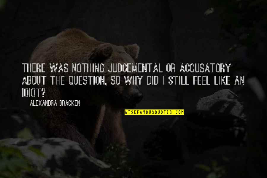 It Is Not For Us To Question Why Quotes By Alexandra Bracken: There was nothing judgemental or accusatory about the It Is Not For Us To Question Why Quotes By Alexandra Bracken: There was nothing judgemental or accusatory about the