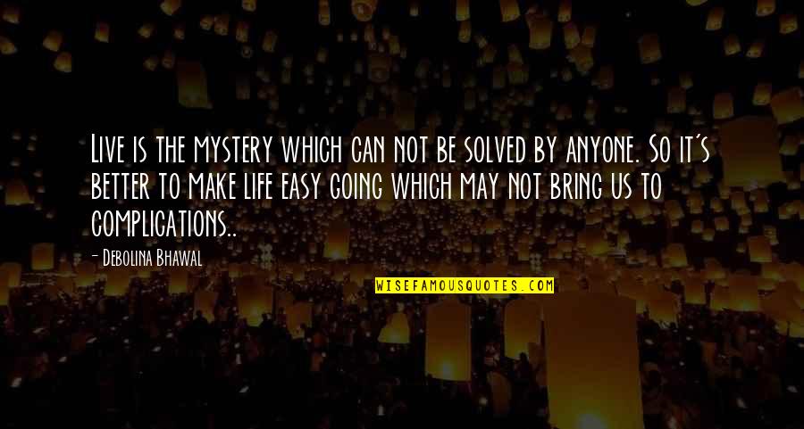 It Is Not Going To Be Easy Quotes By Debolina Bhawal: Live is the mystery which can not be It Is Not Going To Be Easy Quotes By Debolina Bhawal: Live is the mystery which can not be