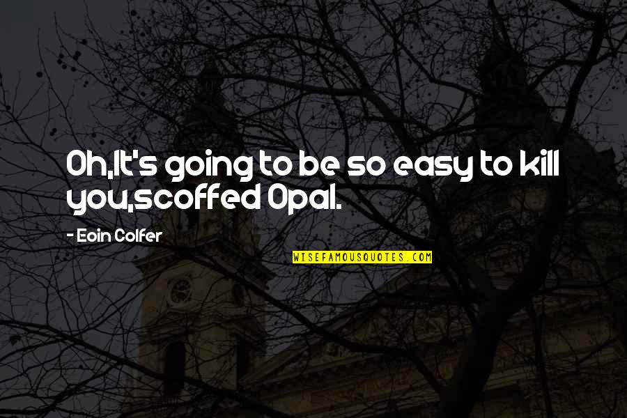 It Is Not Going To Be Easy Quotes By Eoin Colfer: Oh,It's going to be so easy to kill It Is Not Going To Be Easy Quotes By Eoin Colfer: Oh,It's going to be so easy to kill