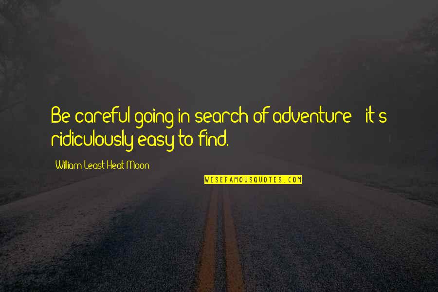 It Is Not Going To Be Easy Quotes By William Least Heat-Moon: Be careful going in search of adventure - It Is Not Going To Be Easy Quotes By William Least Heat-Moon: Be careful going in search of adventure -