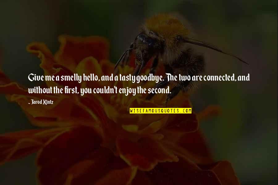It Is Not Goodbye Quotes By Jarod Kintz: Give me a smelly hello, and a tasty It Is Not Goodbye Quotes By Jarod Kintz: Give me a smelly hello, and a tasty