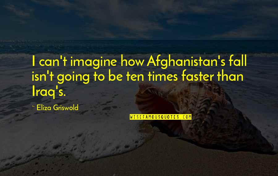 It Is Not How Many Times You Fall Quotes By Eliza Griswold: I can't imagine how Afghanistan's fall isn't going