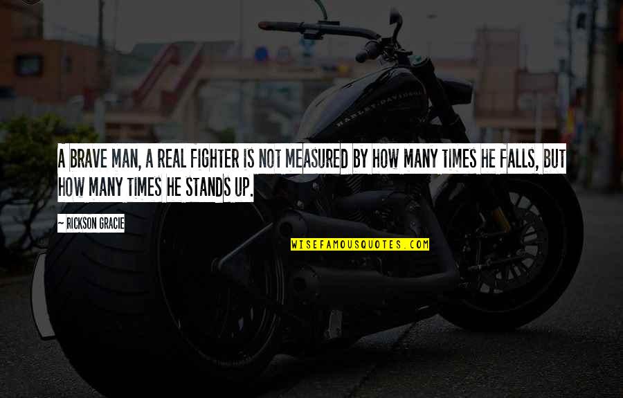 It Is Not How Many Times You Fall Quotes By Rickson Gracie: A brave man, a real fighter is not