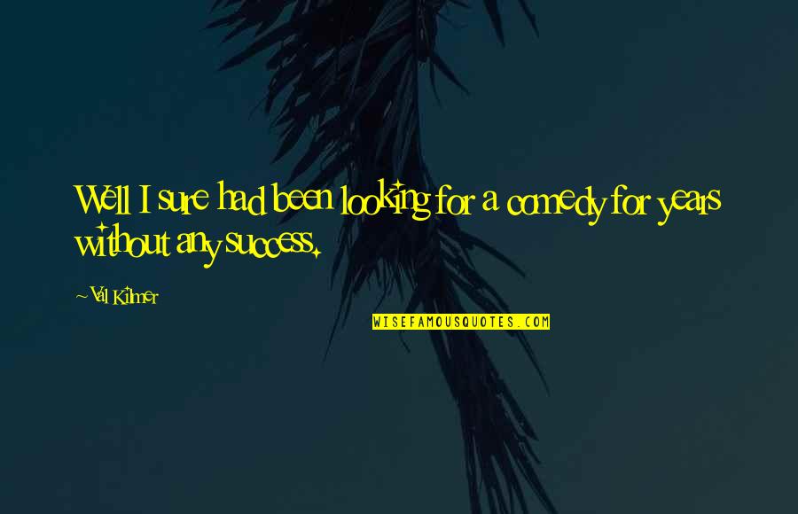 It Is Not How Many Times You Fall Quotes By Val Kilmer: Well I sure had been looking for a