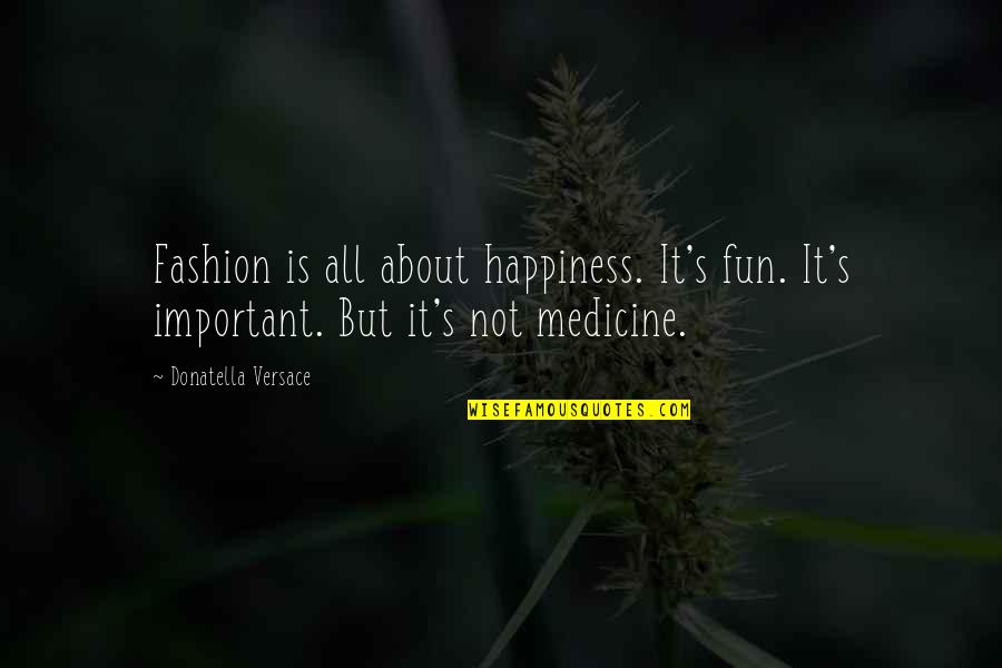 It Is Not Important Quotes By Donatella Versace: Fashion is all about happiness. It's fun. It's It Is Not Important Quotes By Donatella Versace: Fashion is all about happiness. It's fun. It's